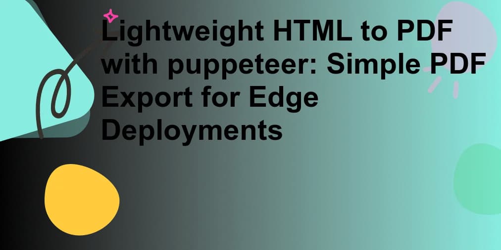 Lightweight HTML to PDF with Puppeteer: Simple PDF Export for Edge Deployments