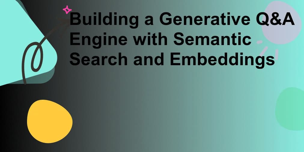 Building a Generative Q&A Engine with Semantic Search and Embeddings